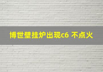 博世壁挂炉出现c6 不点火